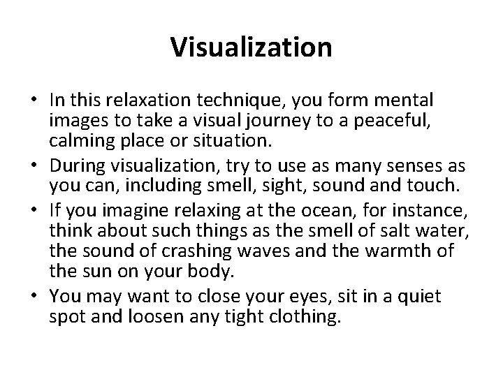 Visualization • In this relaxation technique, you form mental images to take a visual