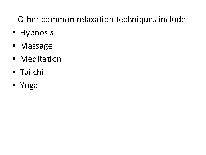 Other common relaxation techniques include: • Hypnosis • Massage • Meditation • Tai chi