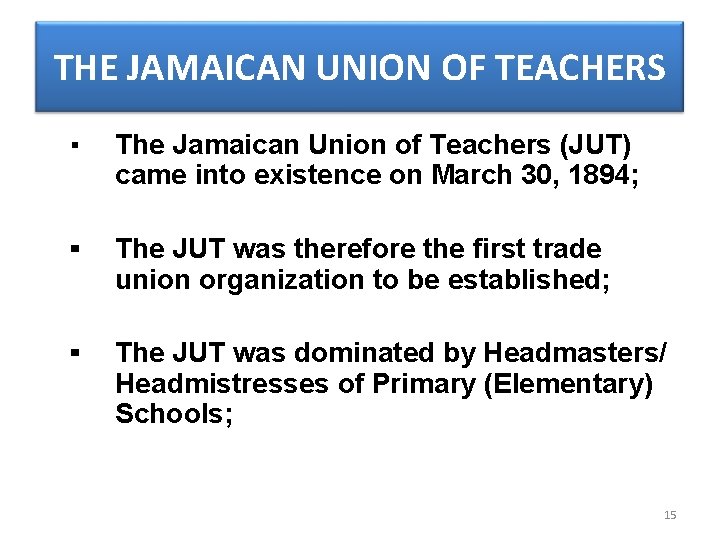 THE JAMAICAN UNION OF TEACHERS ▪ The Jamaican Union of Teachers (JUT) came into