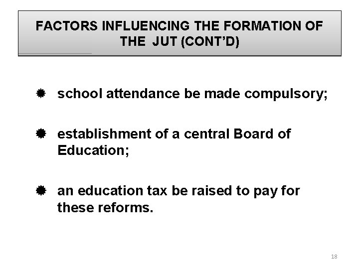 FACTORS INFLUENCING THE FORMATION OF THE JUT (CONT’D) school attendance be made compulsory; establishment