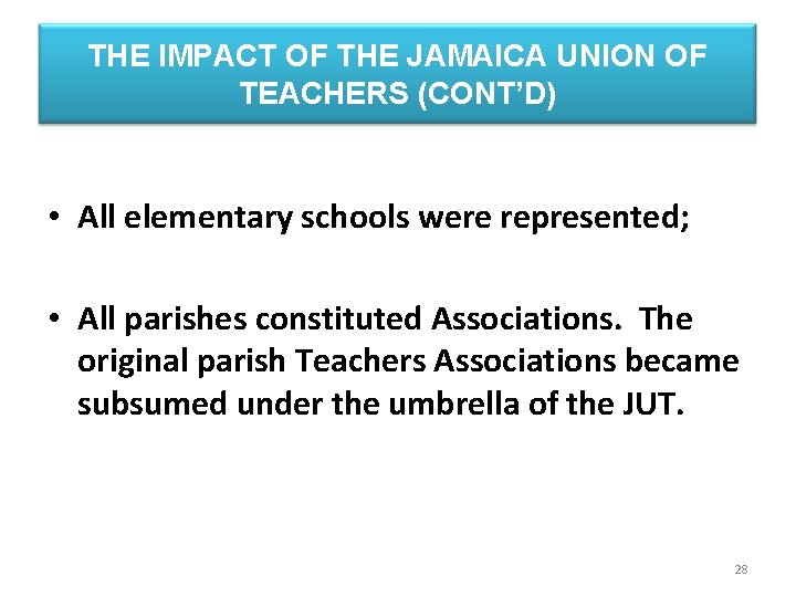 THE IMPACT OF THE JAMAICA UNION OF TEACHERS (CONT’D) • All elementary schools were
