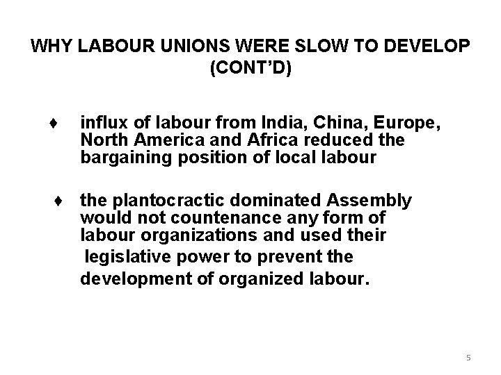 WHY LABOUR UNIONS WERE SLOW TO DEVELOP (CONT’D) ♦ influx of labour from India,