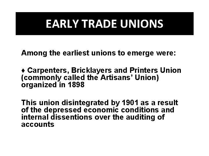 EARLY TRADE UNIONS Among the earliest unions to emerge were: ♦ Carpenters, Bricklayers and