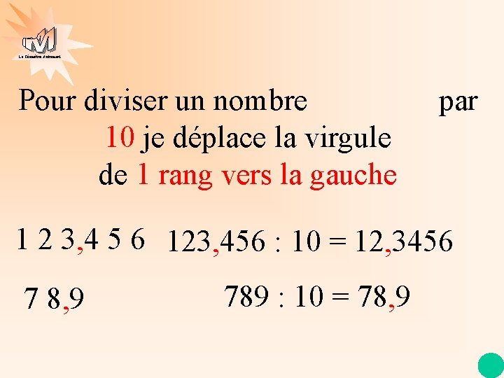 La Géométrie Autrement Pour diviser un nombre par 10 je déplace la virgule de
