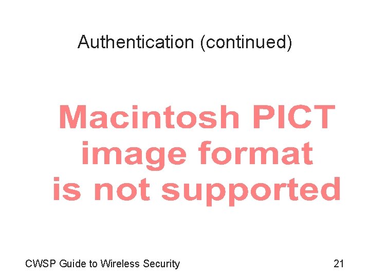 Authentication (continued) CWSP Guide to Wireless Security 21 