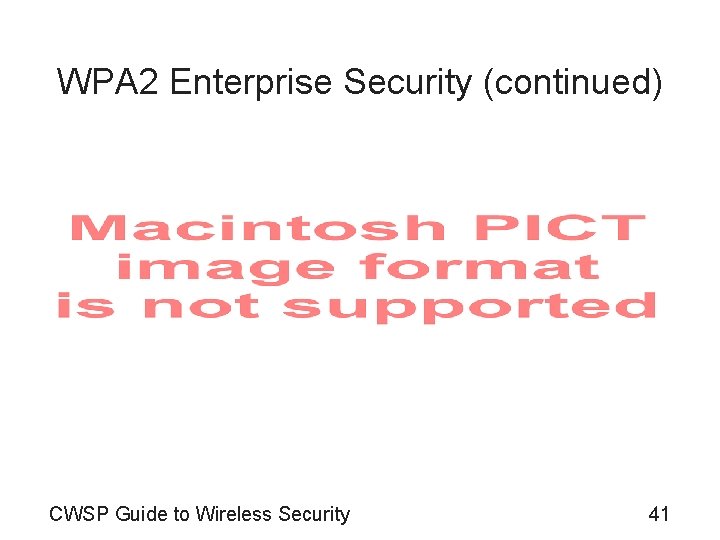 WPA 2 Enterprise Security (continued) CWSP Guide to Wireless Security 41 