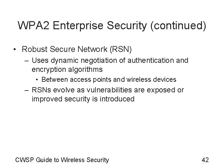 WPA 2 Enterprise Security (continued) • Robust Secure Network (RSN) – Uses dynamic negotiation