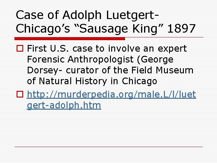 Case of Adolph Luetgert. Chicago’s “Sausage King” 1897 o First U. S. case to