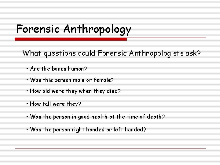 Forensic Anthropology What questions could Forensic Anthropologists ask? • Are the bones human? •