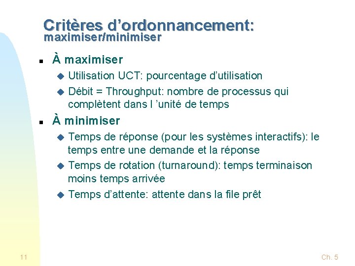 Critères d’ordonnancement: maximiser/minimiser n À maximiser Utilisation UCT: pourcentage d’utilisation u Débit = Throughput: Critères d’ordonnancement: maximiser/minimiser n À maximiser Utilisation UCT: pourcentage d’utilisation u Débit = Throughput: