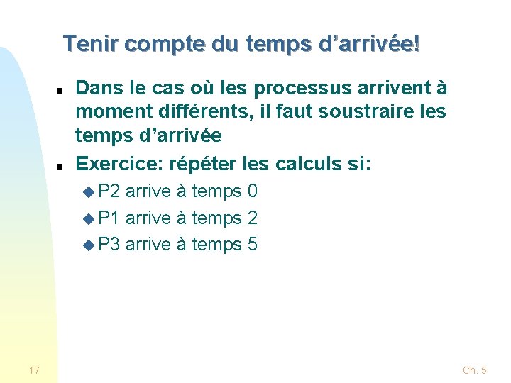 Tenir compte du temps d’arrivée! n n Dans le cas où les processus arrivent Tenir compte du temps d’arrivée! n n Dans le cas où les processus arrivent