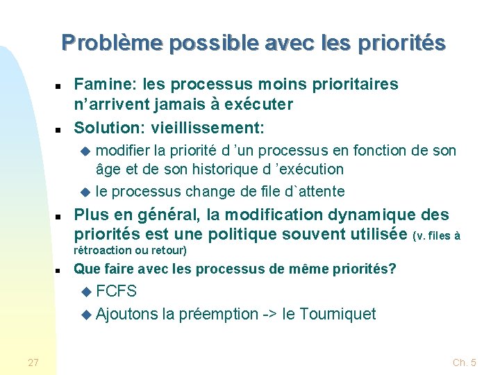 Problème possible avec les priorités n n Famine: les processus moins prioritaires n’arrivent jamais Problème possible avec les priorités n n Famine: les processus moins prioritaires n’arrivent jamais