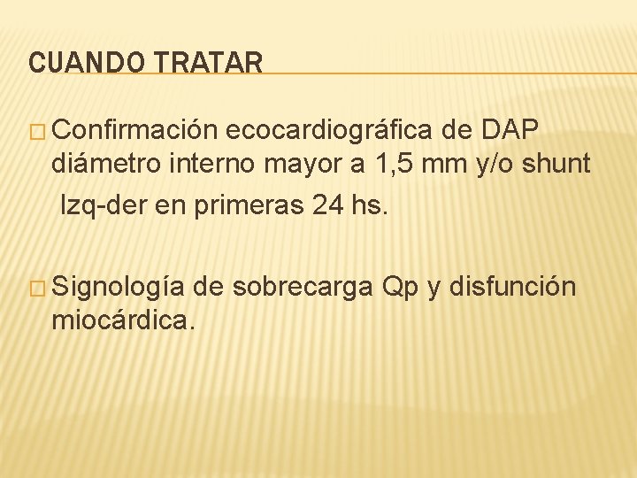 CUANDO TRATAR � Confirmación ecocardiográfica de DAP diámetro interno mayor a 1, 5 mm
