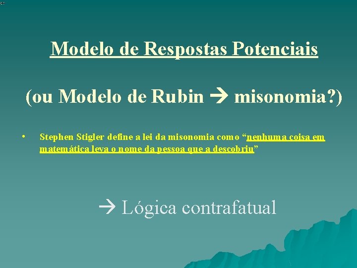 Modelo de Respostas Potenciais (ou Modelo de Rubin misonomia? ) • Stephen Stigler define Modelo de Respostas Potenciais (ou Modelo de Rubin misonomia? ) • Stephen Stigler define
