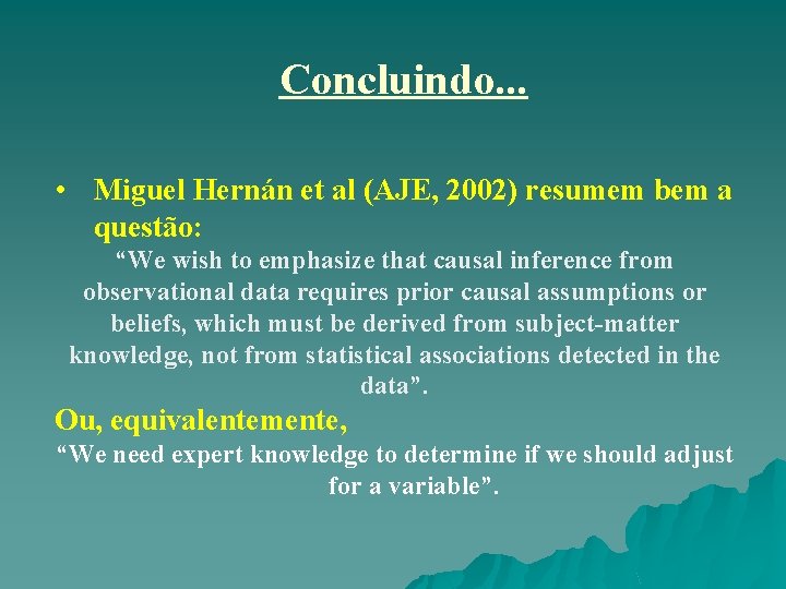 Concluindo. . . • Miguel Hernán et al (AJE, 2002) resumem bem a questão: Concluindo. . . • Miguel Hernán et al (AJE, 2002) resumem bem a questão: