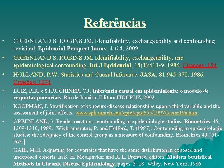Referências • • • GREENLAND S, ROBINS JM. Identifiability, exchangeability and confounding revisited. Epidemiol Referências • • • GREENLAND S, ROBINS JM. Identifiability, exchangeability and confounding revisited. Epidemiol