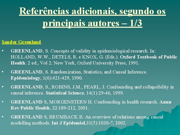 Referências adicionais, segundo os principais autores – 1/3 Sander Greenland • GREENLAND, S. Concepts Referências adicionais, segundo os principais autores – 1/3 Sander Greenland • GREENLAND, S. Concepts