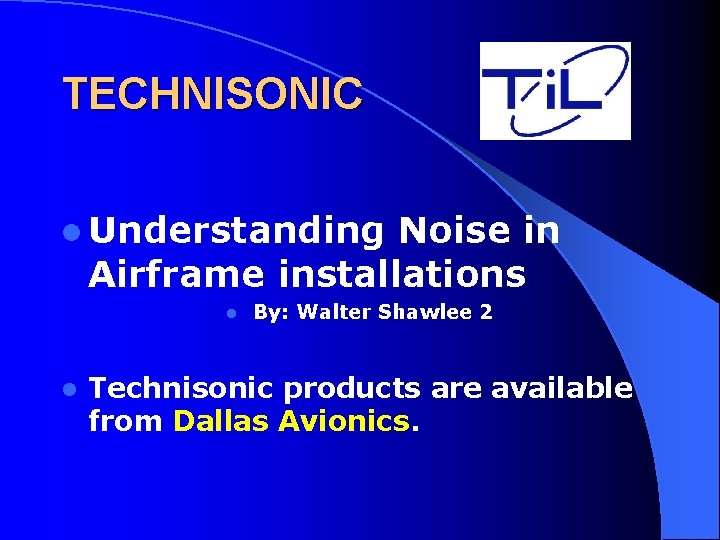 TECHNISONIC l Understanding Noise in Airframe installations l l By: Walter Shawlee 2 Technisonic