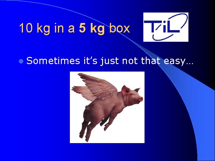 10 kg in a 5 kg box l Sometimes it’s just not that easy…