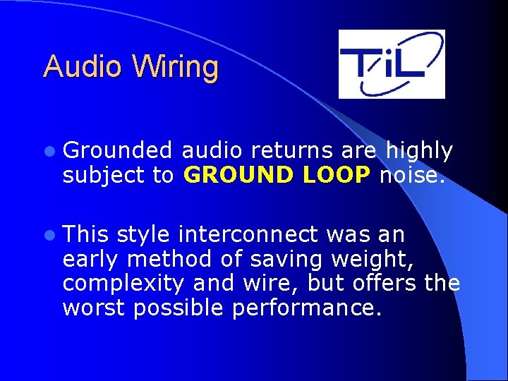 Audio Wiring l Grounded audio returns are highly subject to GROUND LOOP noise. l