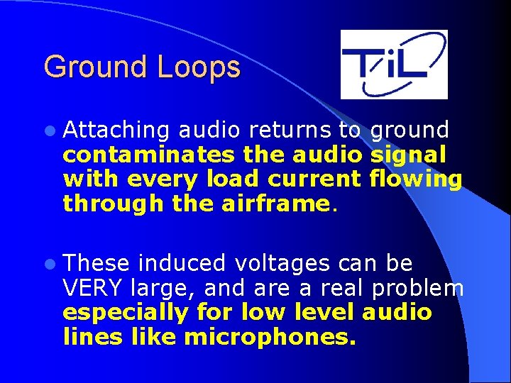 Ground Loops l Attaching audio returns to ground contaminates the audio signal with every