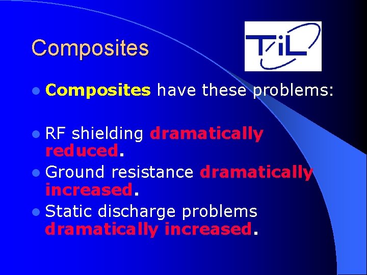 Composites l RF have these problems: shielding dramatically reduced. l Ground resistance dramatically increased.