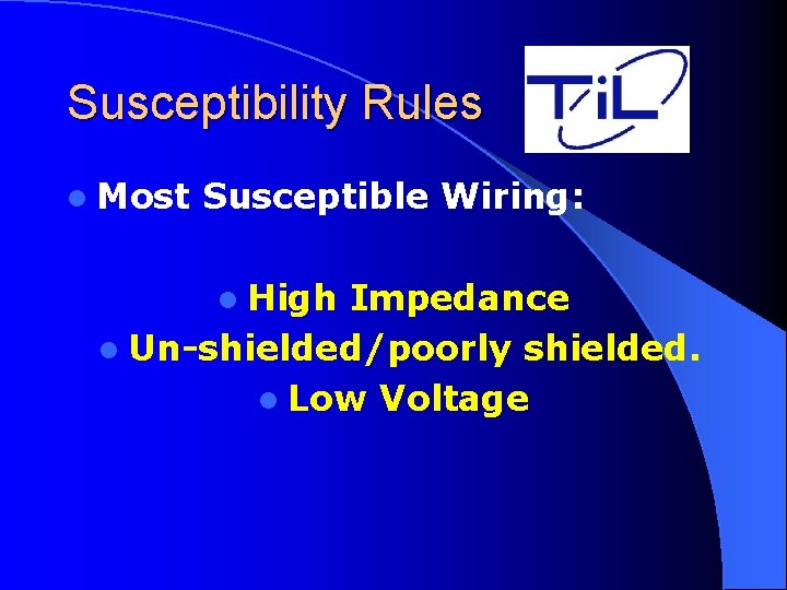 Susceptibility Rules l Most Susceptible Wiring: l High Impedance l Un-shielded/poorly shielded. l Low