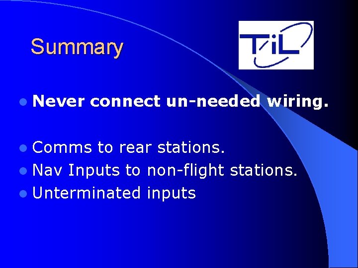 Summary l Never connect un-needed wiring. l Comms to rear stations. l Nav Inputs