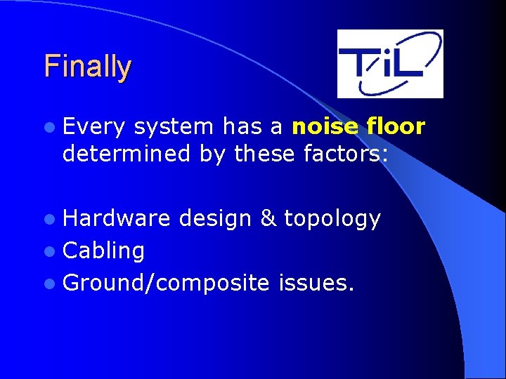 Finally l Every system has a noise floor determined by these factors: l Hardware