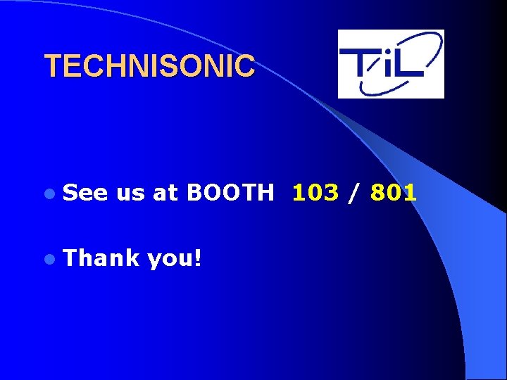 TECHNISONIC l See us at BOOTH 103 / 801 l Thank you! 