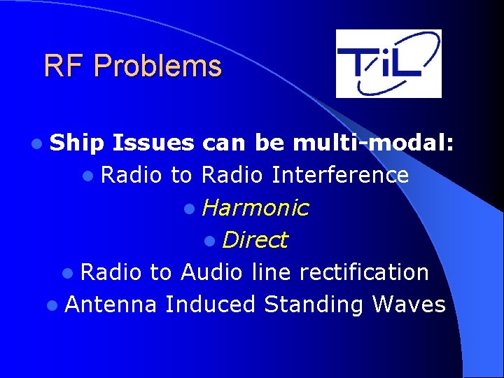 RF Problems l Ship Issues can be multi-modal: l Radio to Radio Interference l