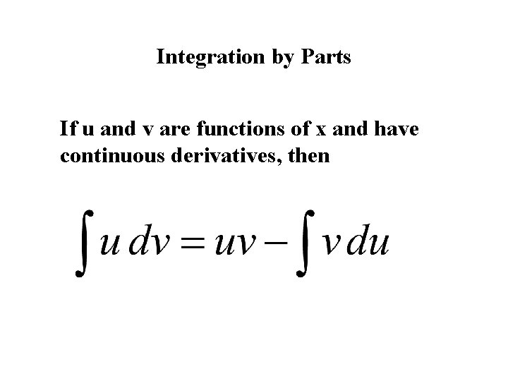 Integration by Parts If u and v are functions of x and have continuous