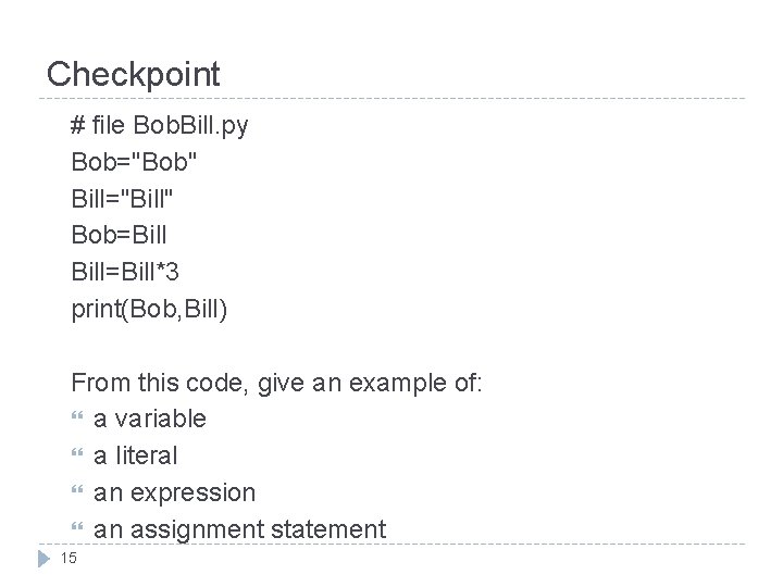 Checkpoint # file Bob. Bill. py Bob="Bob" Bill="Bill" Bob=Bill=Bill*3 print(Bob, Bill) From this code,