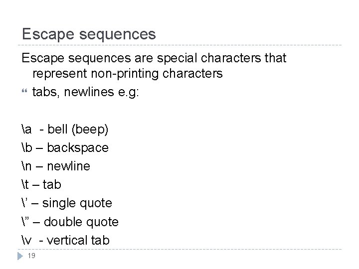 Escape sequences are special characters that represent non-printing characters tabs, newlines e. g: a