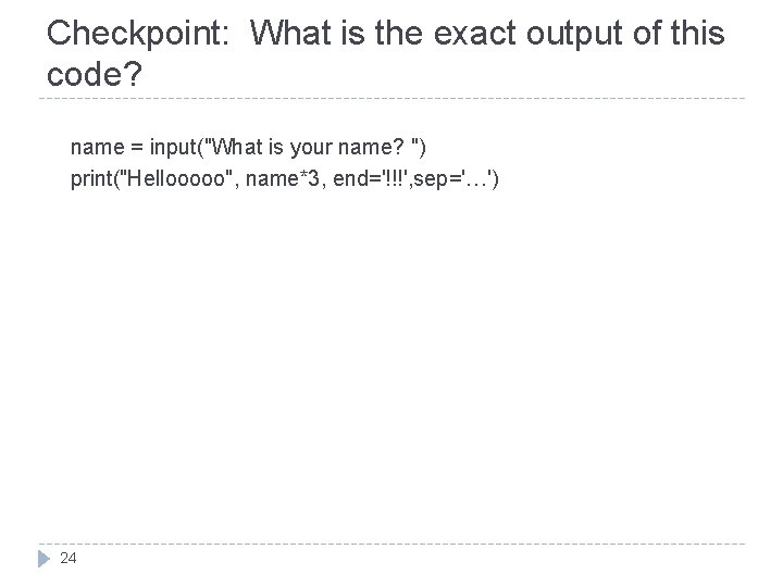 Checkpoint: What is the exact output of this code? name = input("What is your