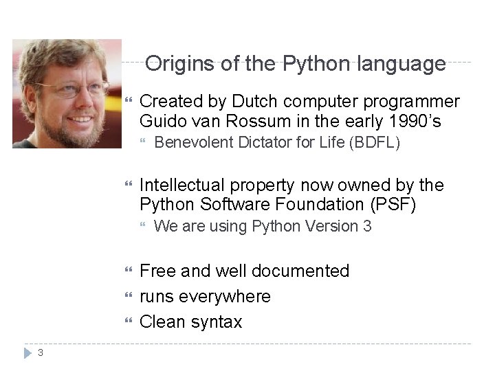 Origins of the Python language Created by Dutch computer programmer Guido van Rossum in