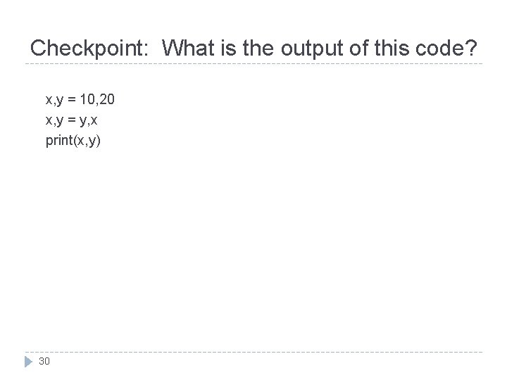 Checkpoint: What is the output of this code? x, y = 10, 20 x,