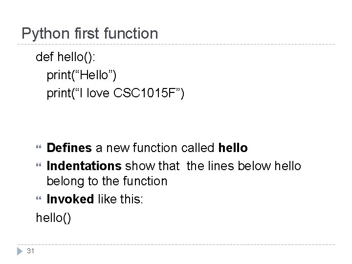 Python first function def hello(): print(“Hello”) print(“I love CSC 1015 F”) Defines a new