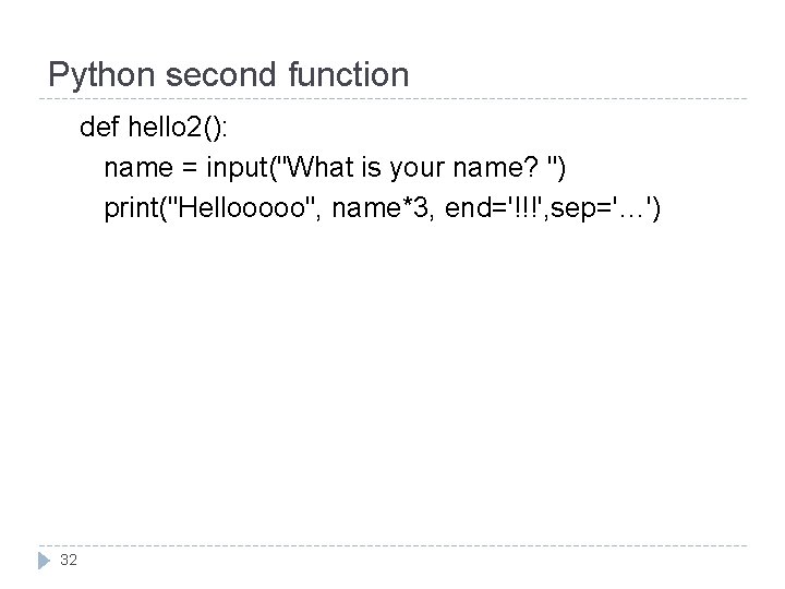 Python second function def hello 2(): name = input("What is your name? ") print("Hellooooo",