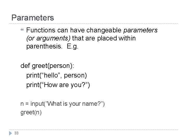 Parameters Functions can have changeable parameters (or arguments) that are placed within parenthesis. E.