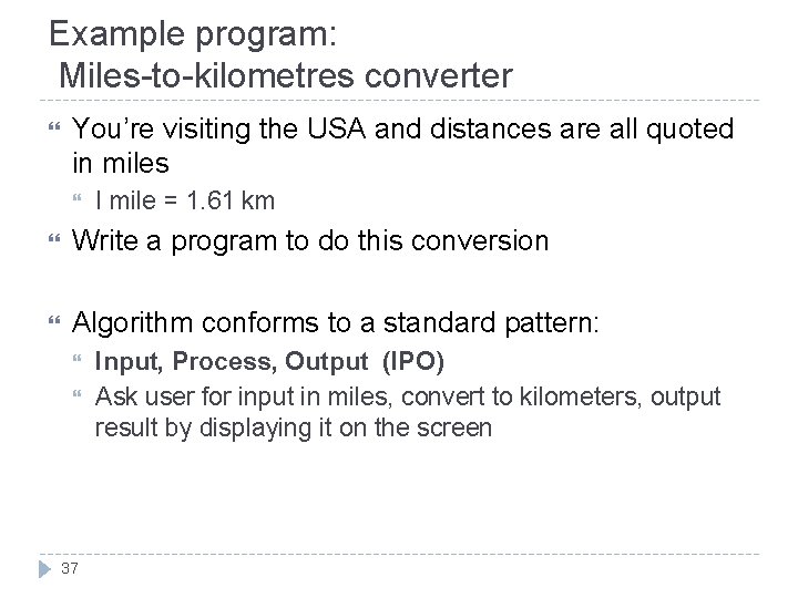 Example program: Miles-to-kilometres converter You’re visiting the USA and distances are all quoted in