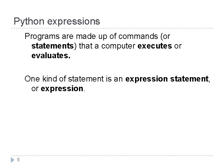 Python expressions Programs are made up of commands (or statements) that a computer executes