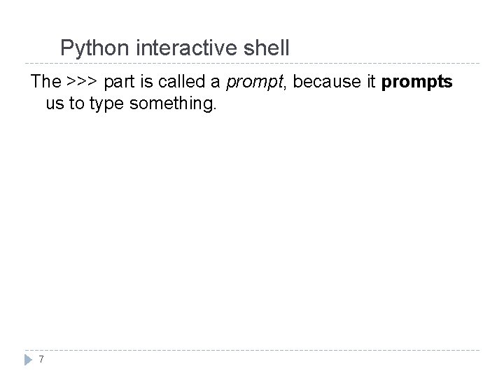 Python interactive shell The >>> part is called a prompt, because it prompts us