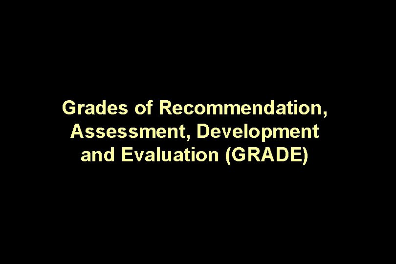Grades of Recommendation, Assessment, Development and Evaluation (GRADE) 