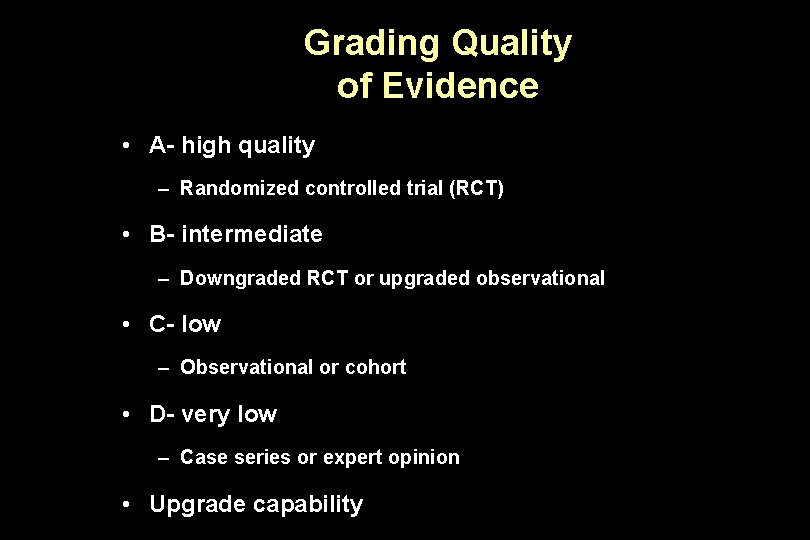 Grading Quality of Evidence • A- high quality – Randomized controlled trial (RCT) •