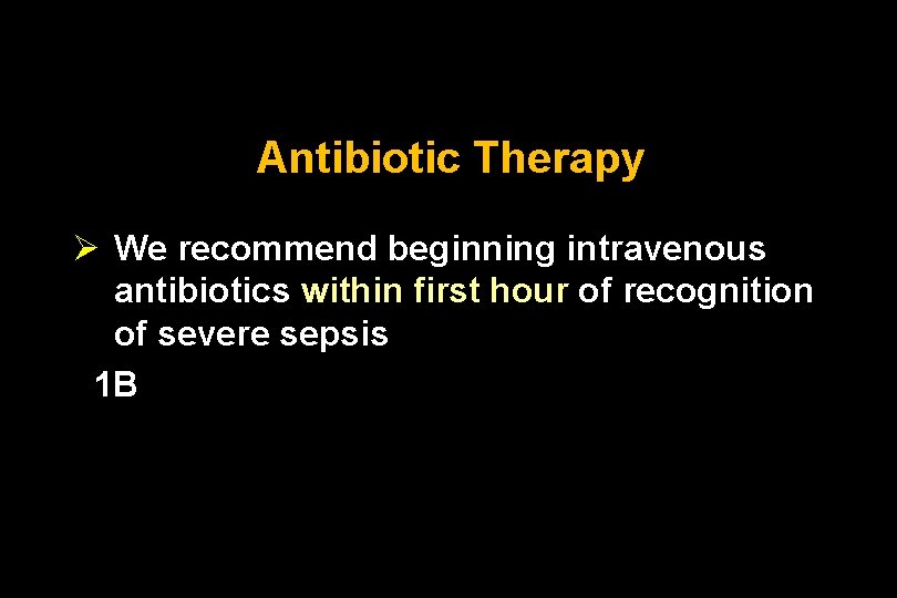 Antibiotic Therapy Ø We recommend beginning intravenous antibiotics within first hour of recognition of