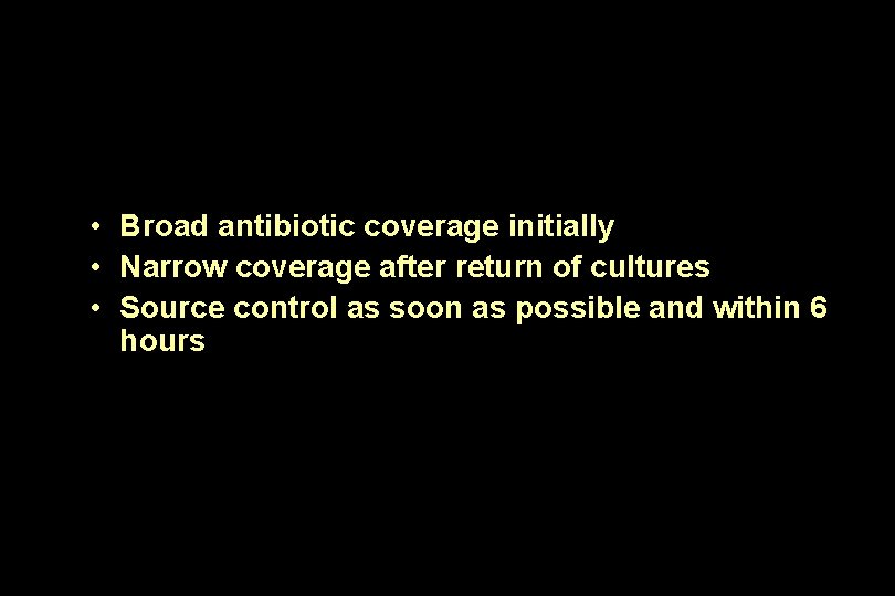  • Broad antibiotic coverage initially • Narrow coverage after return of cultures •