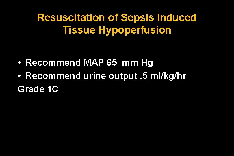 Resuscitation of Sepsis Induced Tissue Hypoperfusion • Recommend MAP 65 mm Hg • Recommend