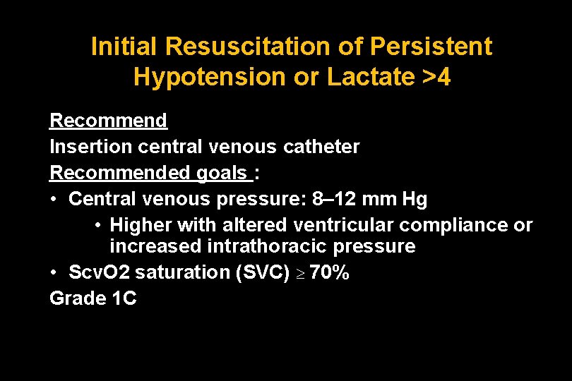 Initial Resuscitation of Persistent Hypotension or Lactate >4 Recommend Insertion central venous catheter Recommended