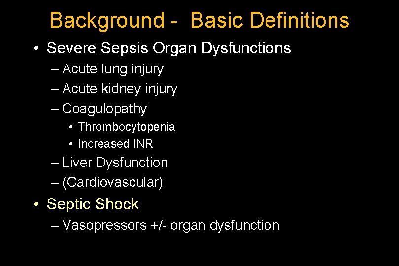 Background - Basic Definitions • Severe Sepsis Organ Dysfunctions – Acute lung injury –